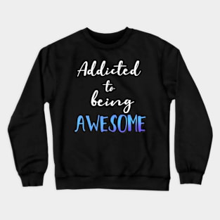 Addicted to being Awesome Crewneck Sweatshirt